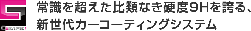 常識を超えた比類なき硬度9Hを誇る、新世代カーコーティングシステム