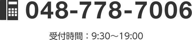 048-778-7006　受付時間：9:00〜18:00 (土曜・日曜・祝日を除く)